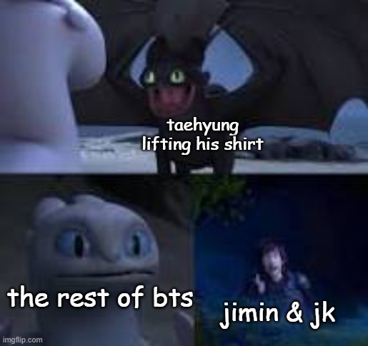 i feel like only ARMYs would get this | taehyung lifting his shirt; the rest of bts; jimin & jk | image tagged in jimin,jk,bts,toothless,how to train your dragon | made w/ Imgflip meme maker