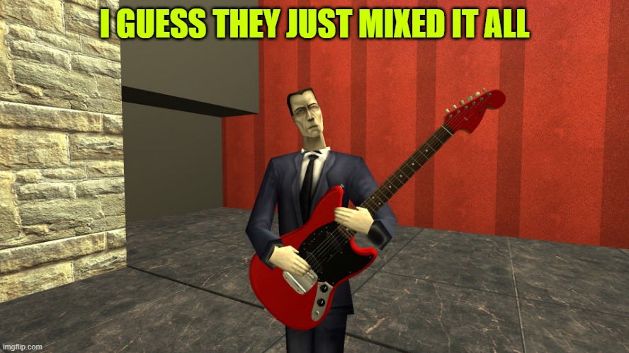Gman shreddin | I GUESS THEY JUST MIXED IT ALL | image tagged in gman shreddin | made w/ Imgflip meme maker