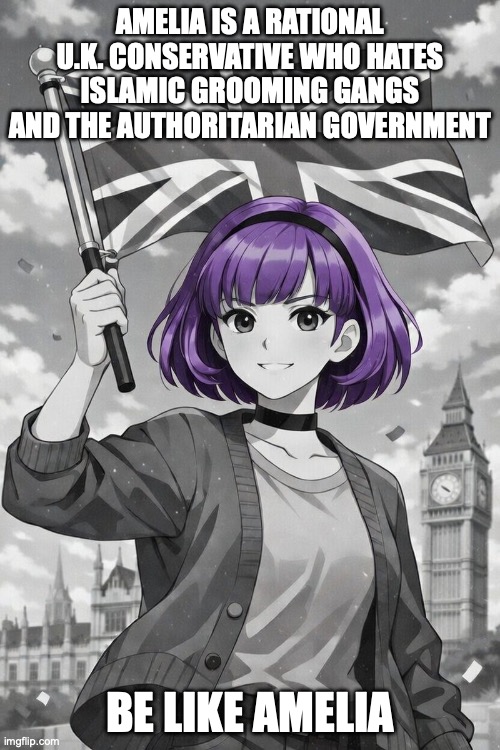 BE LIKE HER (look up Amelia uk extremest for info) | AMELIA IS A RATIONAL U.K. CONSERVATIVE WHO HATES ISLAMIC GROOMING GANGS AND THE AUTHORITARIAN GOVERNMENT; BE LIKE AMELIA | image tagged in amelia holding uk flag,conservatives,uk | made w/ Imgflip meme maker
