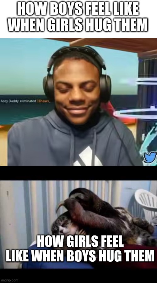 HOW BOYS FEEL LIKE WHEN GIRLS HUG THEM; HOW GIRLS FEEL LIKE WHEN BOYS HUG THEM | image tagged in please speed i need this,no tears only dreams | made w/ Imgflip meme maker