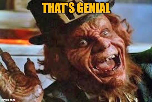 evil laughing Leprechaun | THAT'S GENIAL | image tagged in evil laughing leprechaun | made w/ Imgflip meme maker