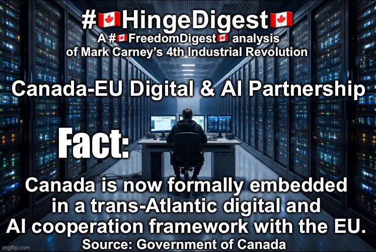 HingeDigest | #🇨🇦HingeDigest🇨🇦; A #🇨🇦FreedomDigest🇨🇦 analysis of Mark Carney’s 4th Industrial Revolution; Canada-EU Digital & AI Partnership; Fact:; Canada is now formally embedded in a trans-Atlantic digital and AI cooperation framework with the EU. Source: Government of Canada | made w/ Imgflip meme maker