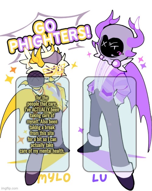 this is coil btw | for the people that care, I've ACTUALLY been taking care of myself. Also been taking a break from this site for a bit so I can actually take care of my mental health. | image tagged in mylo lu shared temp | made w/ Imgflip meme maker