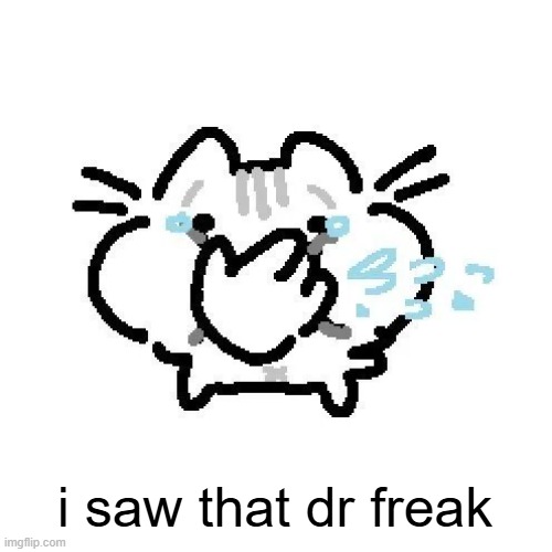 basiileaf cat laughing | i saw that dr freak | image tagged in basiileaf cat laughing | made w/ Imgflip meme maker