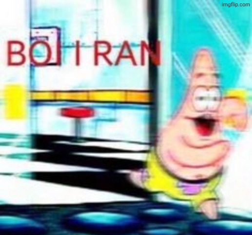 BOI I RAN | image tagged in boi i ran | made w/ Imgflip meme maker