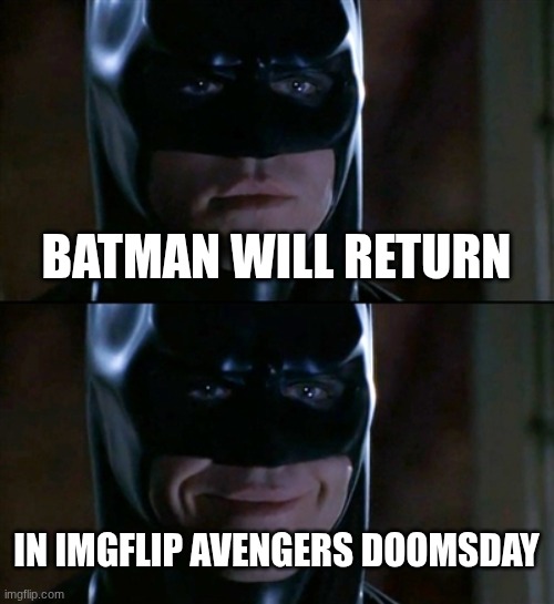 Batman Smiles Meme | BATMAN WILL RETURN; IN IMGFLIP AVENGERS DOOMSDAY | image tagged in memes,batman smiles | made w/ Imgflip meme maker