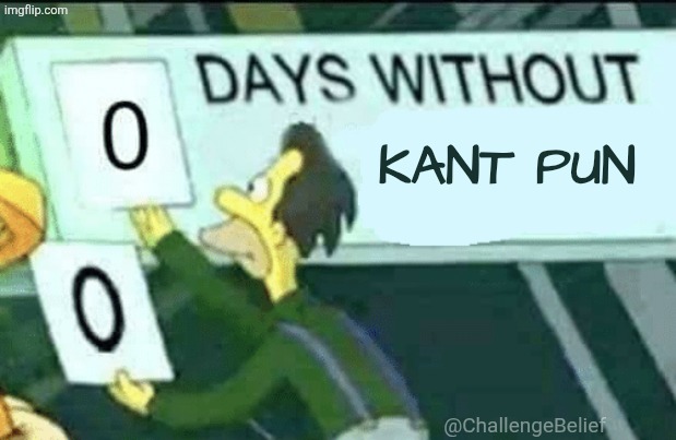 Kant Pun | KANT PUN; @ChallengeBelief | image tagged in 0 days without lenny simpsons | made w/ Imgflip meme maker
