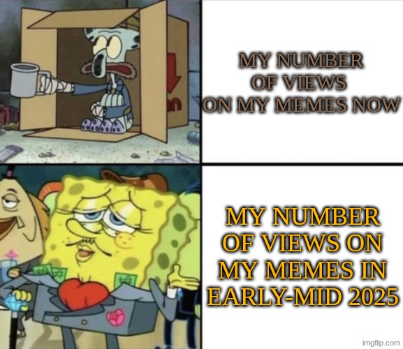 I hate this a lot | MY NUMBER OF VIEWS  ON MY MEMES NOW; MY NUMBER OF VIEWS ON MY MEMES IN EARLY-MID 2025 | image tagged in views,fahhh | made w/ Imgflip meme maker
