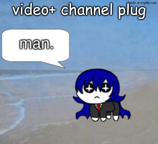 man. | video+ channel plug | image tagged in man | made w/ Imgflip meme maker