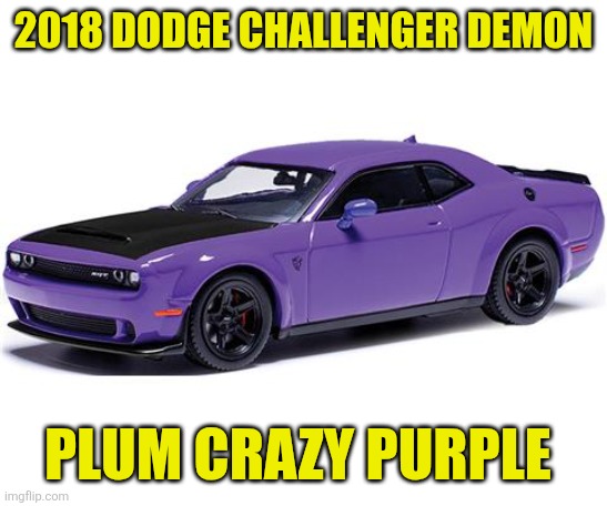 Dodge Demon Plum Crazy Purple | 2018 DODGE CHALLENGER DEMON; PLUM CRAZY PURPLE | made w/ Imgflip meme maker