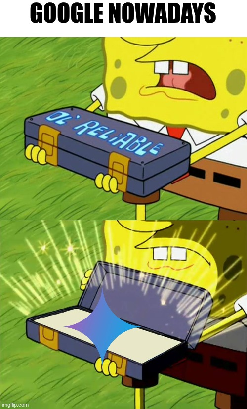 yeah sure | GOOGLE NOWADAYS | image tagged in ol' reliable,slander,google,memes,funny | made w/ Imgflip meme maker