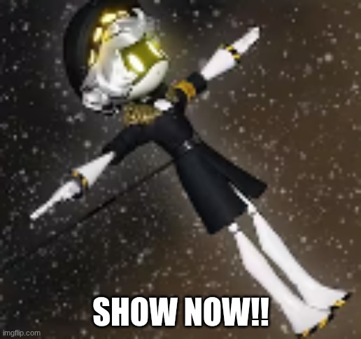 T posing N | SHOW NOW!! | image tagged in t posing n | made w/ Imgflip meme maker