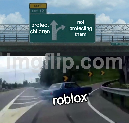 Left Exit 12 Off Ramp Meme | protect children; not protecting them; roblox | image tagged in memes,left exit 12 off ramp | made w/ Imgflip meme maker