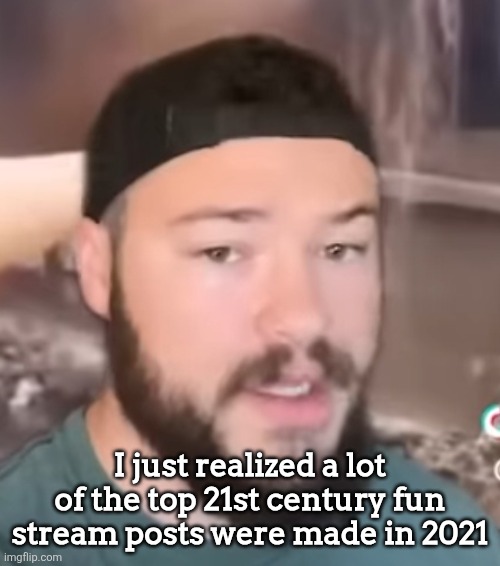 I wonder if that means anything | I just realized a lot of the top 21st century fun stream posts were made in 2021 | image tagged in idksterling,imgflip,fun stream | made w/ Imgflip meme maker