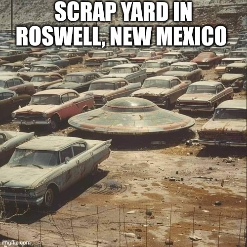 Scrap Yard In Roswell, New Mexico | SCRAP YARD IN ROSWELL, NEW MEXICO | image tagged in chrisjoines1 | made w/ Imgflip meme maker