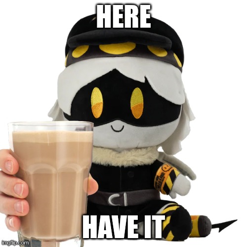 N | HERE; HAVE IT | made w/ Imgflip meme maker