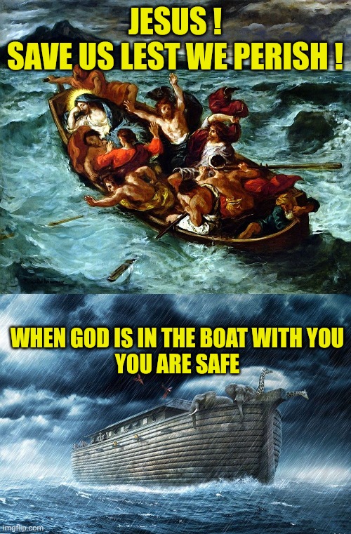 JESUS !
SAVE US LEST WE PERISH ! WHEN GOD IS IN THE BOAT WITH YOU
YOU ARE SAFE | image tagged in jesus asleep in the storm,noah's ark | made w/ Imgflip meme maker