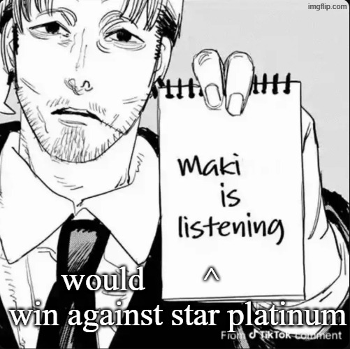 cuz both crushed the skulls of a blonde bitch i hate | would       ^         
win against star platinum | image tagged in maki is listening | made w/ Imgflip meme maker