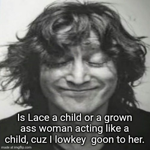 John Lennon holding back laughter | Is Lace a child or a grown ass woman acting like a child, cuz I lowkey  goon to her. | image tagged in john lennon holding back laughter | made w/ Imgflip meme maker