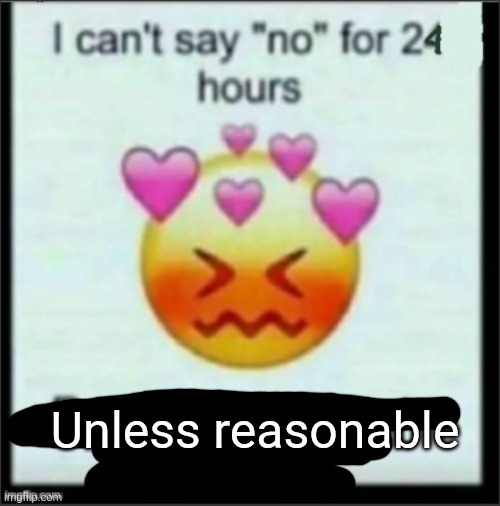 Go | Unless reasonable | image tagged in cant say no | made w/ Imgflip meme maker