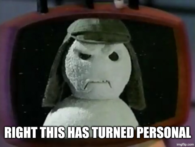 Nestea snowman | RIGHT THIS HAS TURNED PERSONAL | image tagged in nestea snowman | made w/ Imgflip meme maker