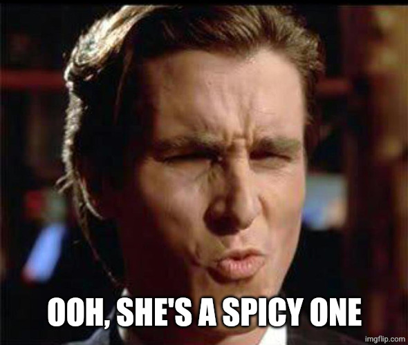 Christian Bale Ooh | OOH, SHE'S A SPICY ONE | image tagged in christian bale ooh | made w/ Imgflip meme maker
