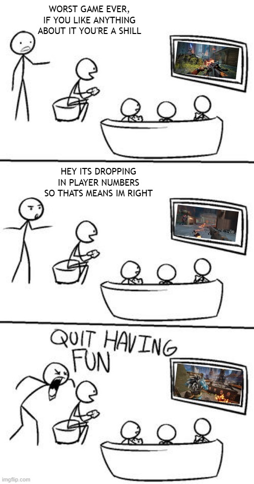 admit it, the level of highguard hate is a BIT much | WORST GAME EVER, IF YOU LIKE ANYTHING ABOUT IT YOU'RE A SHILL; HEY ITS DROPPING IN PLAYER NUMBERS SO THATS MEANS IM RIGHT | image tagged in quit having fun,gaming,video games,highguard | made w/ Imgflip meme maker