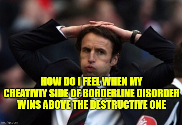 Sigh Of Relief | HOW DO I FEEL WHEN MY CREATIVIY SIDE OF BORDERLINE DISORDER WINS ABOVE THE DESTRUCTIVE ONE | image tagged in sigh of relief | made w/ Imgflip meme maker