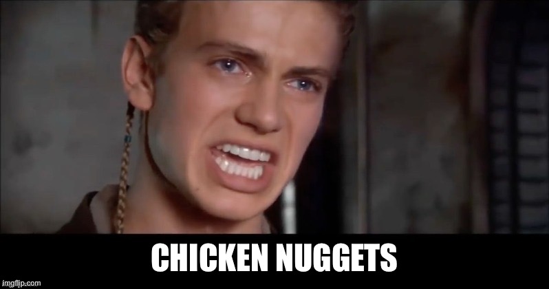 Anakin i killed them all | CHICKEN NUGGETS | image tagged in anakin i killed them all | made w/ Imgflip meme maker