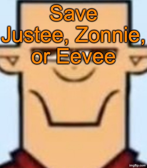 Sped Tyler | Save Justee, Zonnie, or Eevee | image tagged in sped tyler,voting game s16 | made w/ Imgflip meme maker