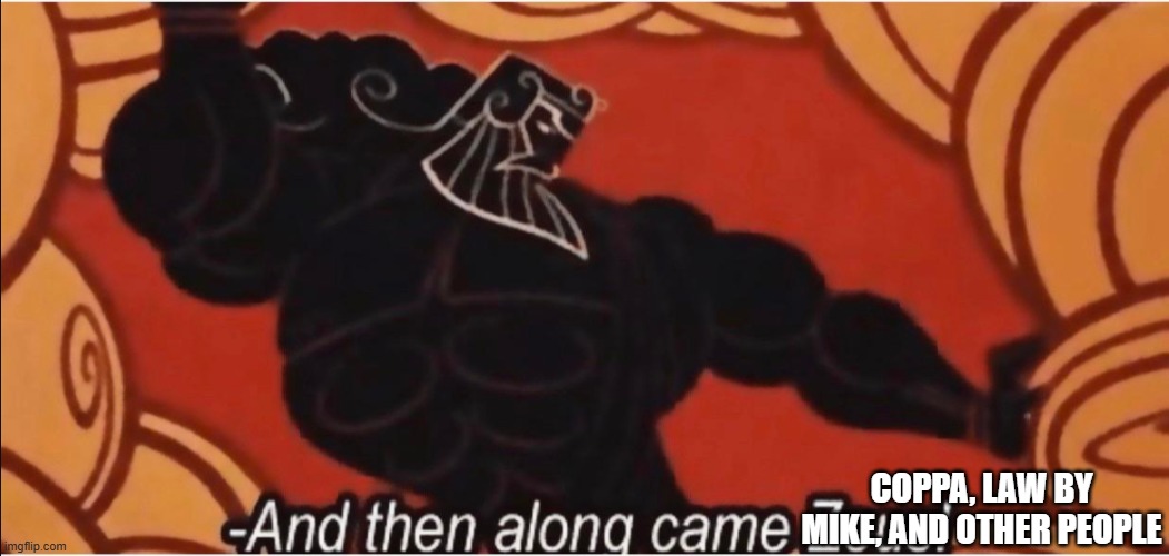 And then along came Zeus! | COPPA, LAW BY MIKE, AND OTHER PEOPLE | image tagged in and then along came zeus | made w/ Imgflip meme maker