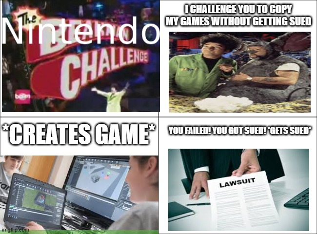 THE nintendo CHALLENGE! | I CHALLENGE YOU TO COPY MY GAMES WITHOUT GETTING SUED; *CREATES GAME*; YOU FAILED! YOU GOT SUED! *GETS SUED* | image tagged in 4 panel comic | made w/ Imgflip meme maker