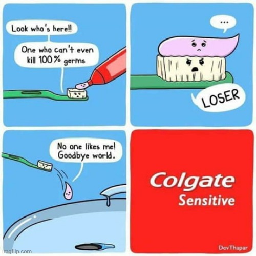 Colgate sensitive, Nooooooo | image tagged in toothpaste,colgate,comics,comics/cartoons,toothbrush,colgate sensitive | made w/ Imgflip meme maker