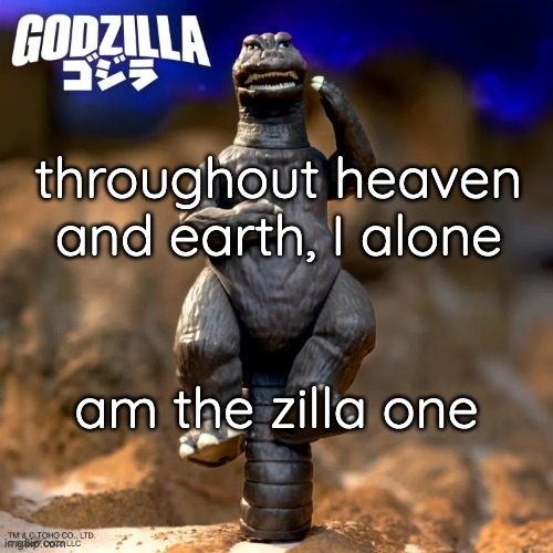 peak | throughout heaven and earth, I alone; am the zilla one | image tagged in memes,funny,godzilla,jjk | made w/ Imgflip meme maker