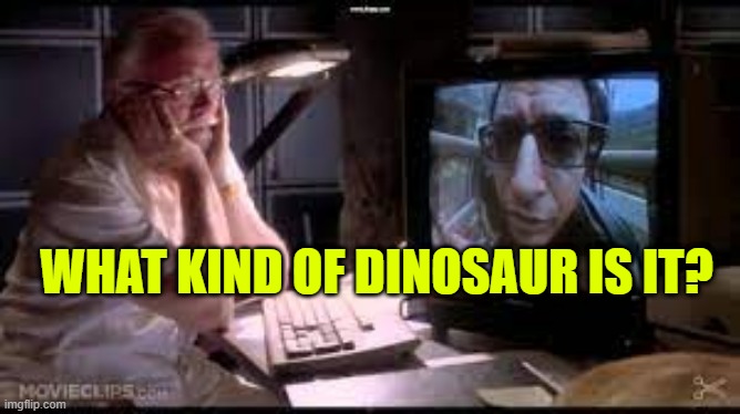 Do You Actually Have Dinosaurs on this Dinosaur Tour | WHAT KIND OF DINOSAUR IS IT? | image tagged in do you actually have dinosaurs on this dinosaur tour | made w/ Imgflip meme maker