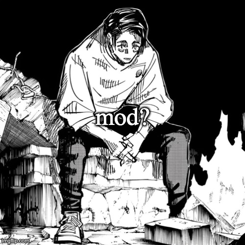 i am to be trusted | mod? | image tagged in yuta sitting down | made w/ Imgflip meme maker