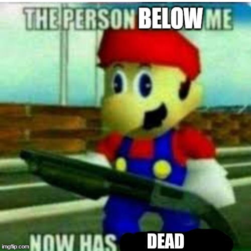 The person below me | DEAD | image tagged in the person below me | made w/ Imgflip meme maker