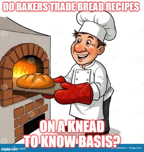 DO BAKERS TRADE BREAD RECIPES; ON A KNEAD TO KNOW BASIS? | image tagged in baker | made w/ Imgflip meme maker