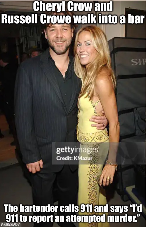 These 2 Walk into a Bar | Cheryl Crow and Russell Crowe walk into a bar; The bartender calls 911 and says “I’d
911 to report an attempted murder.” | image tagged in crow,crowe,bad pun,bad joke | made w/ Imgflip meme maker