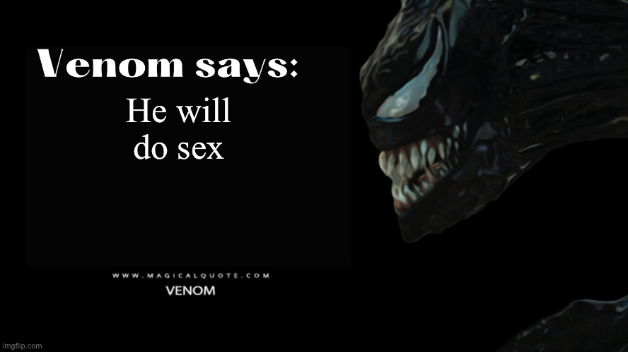 Venom says | He will do sex | image tagged in venom says | made w/ Imgflip meme maker