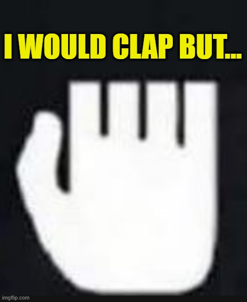 I WOULD CLAP BUT... | made w/ Imgflip meme maker