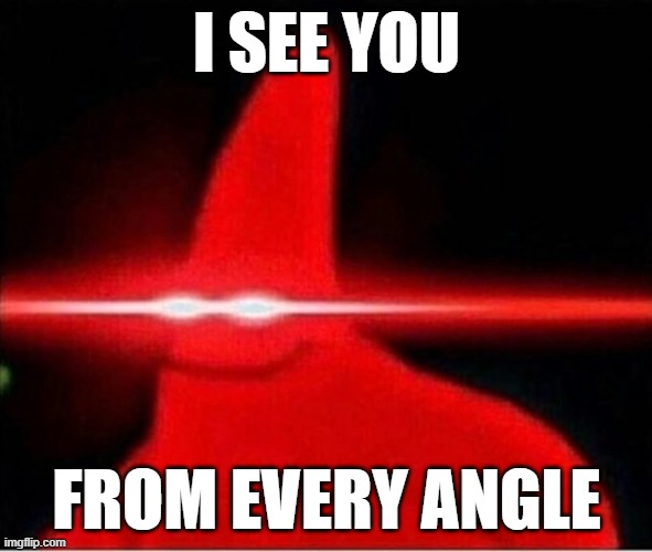 Laser eyes  | I SEE YOU; FROM EVERY ANGLE | image tagged in laser eyes | made w/ Imgflip meme maker