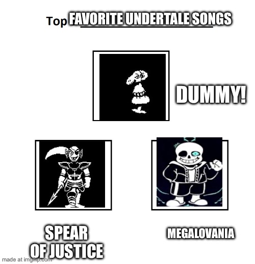 top 3 | FAVORITE UNDERTALE SONGS; DUMMY! MEGALOVANIA; SPEAR OF JUSTICE | image tagged in top 3 | made w/ Imgflip meme maker