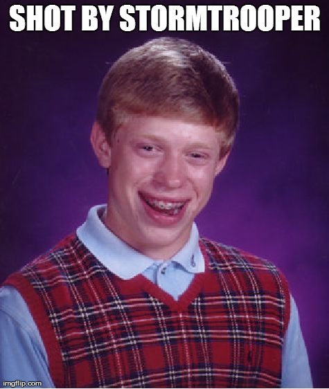 Bad Luck Brian Meme | SHOT BY STORMTROOPER | image tagged in memes,bad luck brian | made w/ Imgflip meme maker