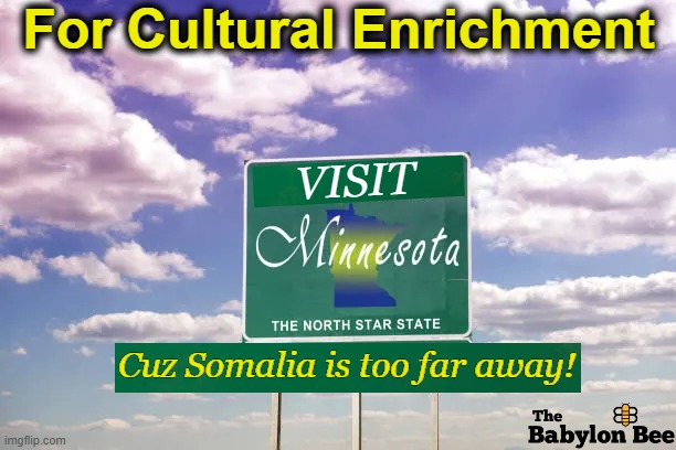 Minnesota ~~ See the Somalian 'Learing' Centers While Saving the Miles! | For Cultural Enrichment; VISIT; Cuz Somalia is too far away! | image tagged in political humor,satire,well yes but actually no,first world problems,third world invasion,courtesy of leftists | made w/ Imgflip meme maker