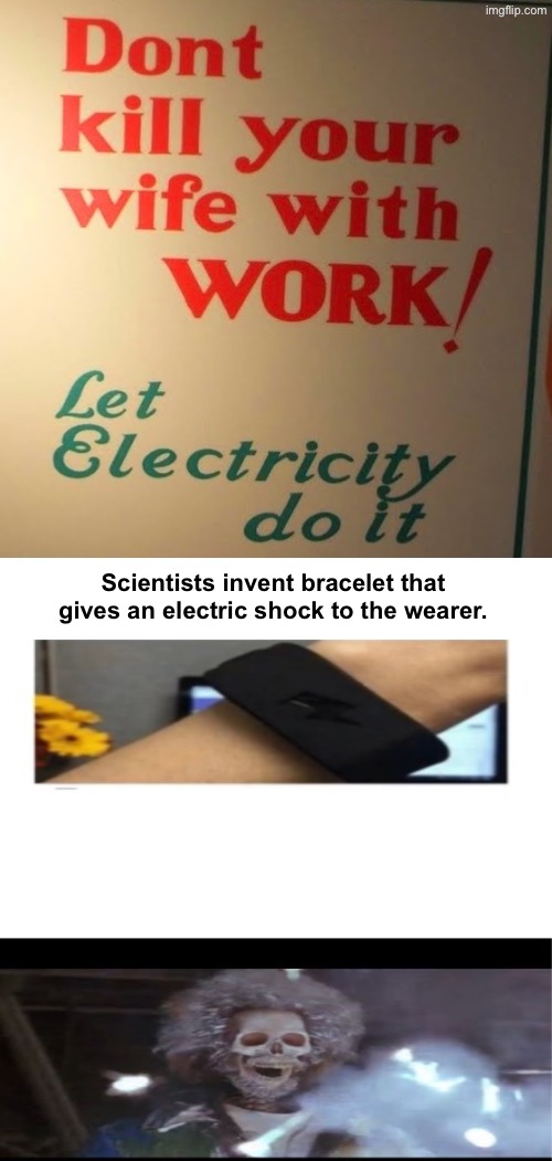 Let Electricity Do It | Scientists invent bracelet that gives an electric shock to the wearer. | image tagged in electricity,making a murderer,funny memes,husband wife,funny signs,dafuq did i just read | made w/ Imgflip meme maker