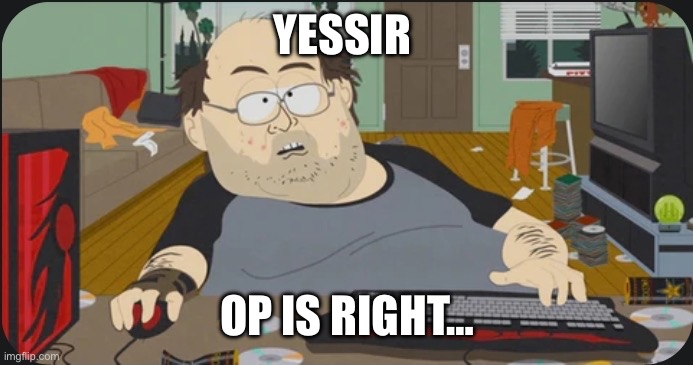 Reddit mod | YESSIR OP IS RIGHT… | image tagged in reddit mod | made w/ Imgflip meme maker