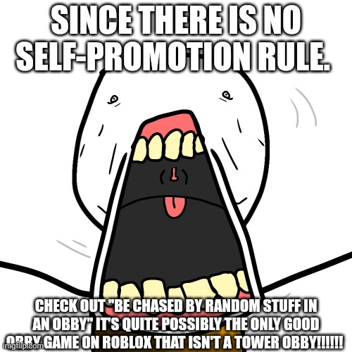 Art made by Silly Spider (@DaCoolSpider) on YT! [mod note: Ok self promo is allowed just as long as it's not spam] | SINCE THERE IS NO SELF-PROMOTION RULE. CHECK OUT "BE CHASED BY RANDOM STUFF IN AN OBBY" IT'S QUITE POSSIBLY THE ONLY GOOD OBBY GAME ON ROBLOX THAT ISN'T A TOWER OBBY!!!!!! | image tagged in memes,roblox,roblox meme | made w/ Imgflip meme maker