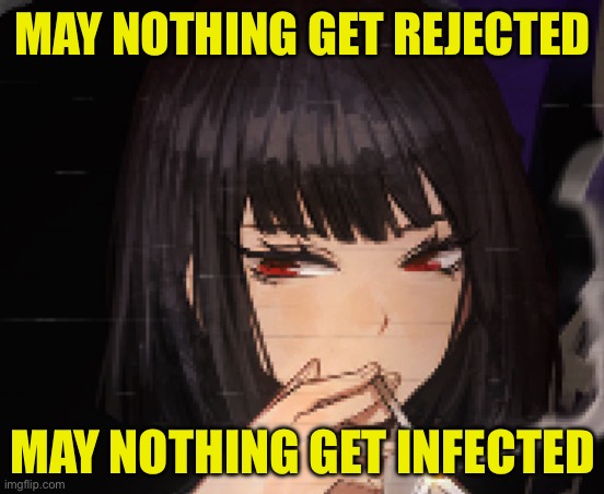 Ryoshu | MAY NOTHING GET REJECTED; MAY NOTHING GET INFECTED | image tagged in ryoshu | made w/ Imgflip meme maker