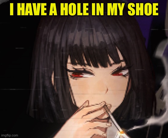 Ryoshu | I HAVE A HOLE IN MY SHOE | image tagged in ryoshu | made w/ Imgflip meme maker